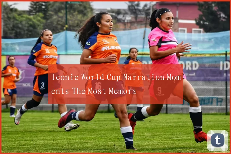 Iconic World Cup Narration Moments The Most Memora