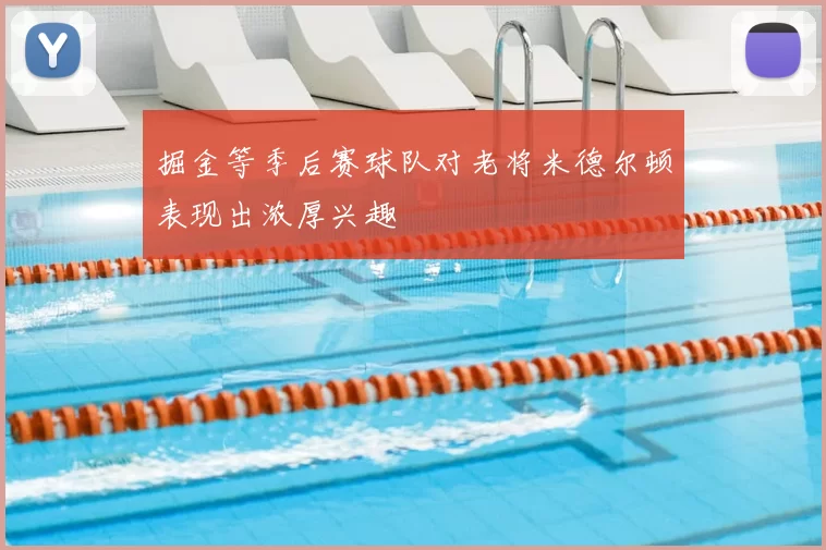 掘金等季后赛球队对老将米德尔顿表现出浓厚兴趣