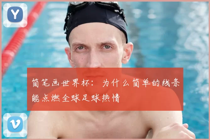 简笔画世界杯：为什么简单的线条能点燃全球足球热情