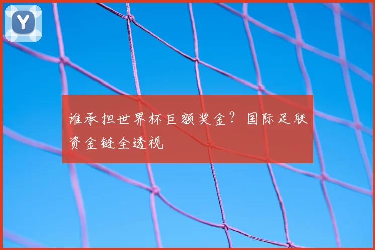 谁承担世界杯巨额奖金？国际足联资金链全透视
