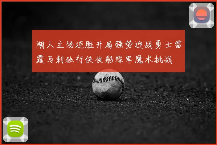 湖人主场连胜开局强势迎战勇士雷霆马刺独行侠快船绿军魔术挑战