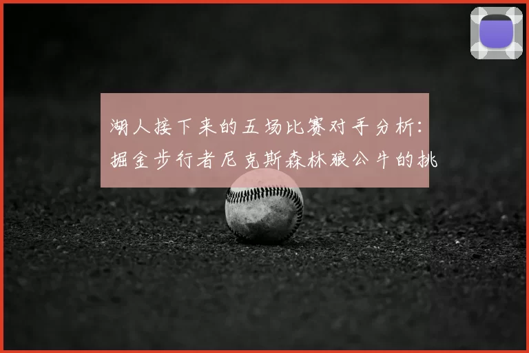 湖人接下来的五场比赛对手分析：掘金步行者尼克斯森林狼公牛的挑战与机遇