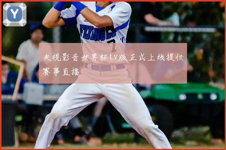 央视影音世界杯tv版正式上线提供赛事直播