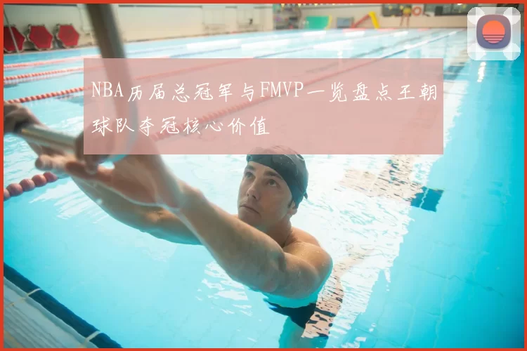 NBA历届总冠军与FMVP一览盘点王朝球队夺冠核心价值
