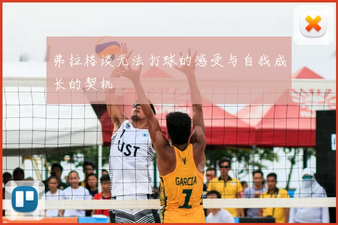 弗拉格谈无法打球的感受与自我成长的契机