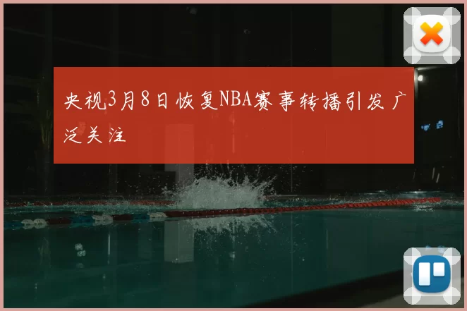 央视3月8日恢复NBA赛事转播引发广泛关注