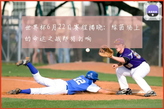 世界杯6月22日赛程揭晓:绿茵场上的命运之战即将打响