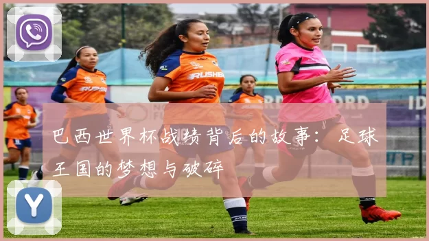 巴西世界杯战绩背后的故事:足球王国的梦想与破碎