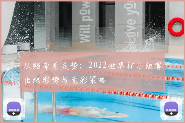 从赔率看走势：2022世界杯小组赛出线形势与竞彩策略