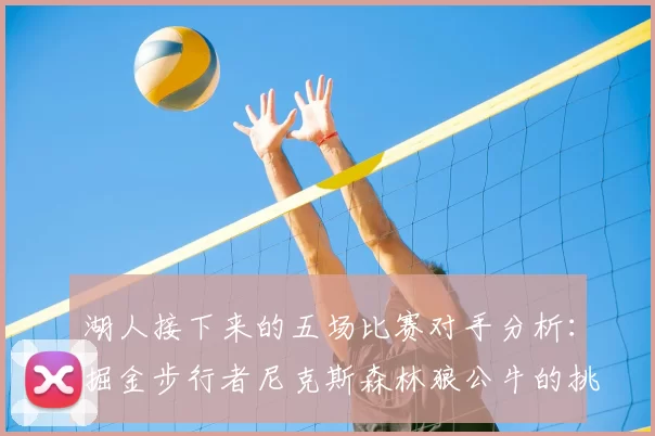湖人接下来的五场比赛对手分析：掘金步行者尼克斯森林狼公牛的挑战与机遇
