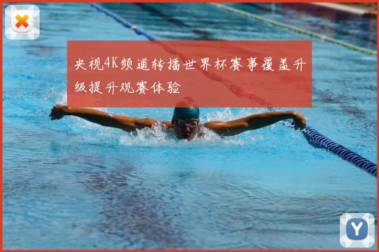 央视4K频道转播世界杯赛事覆盖升级提升观赛体验